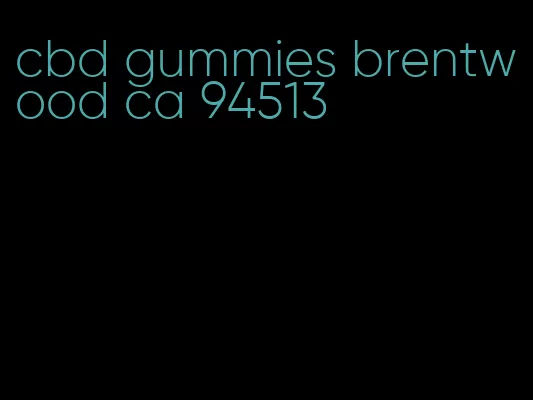 cbd gummies brentwood ca 94513