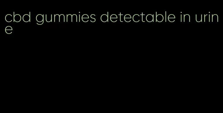 cbd gummies detectable in urine
