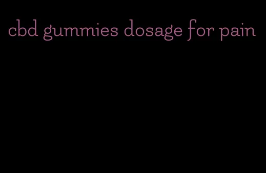 cbd gummies dosage for pain