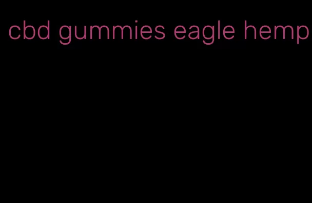 cbd gummies eagle hemp