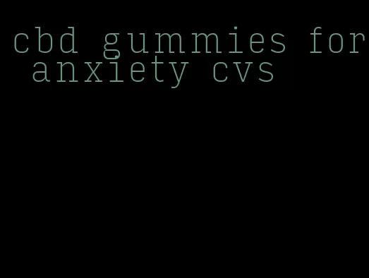 cbd gummies for anxiety cvs