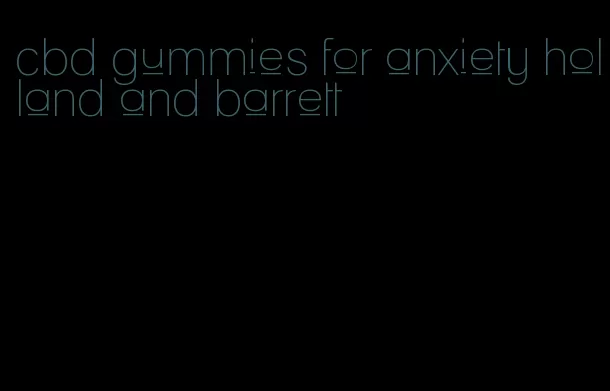 cbd gummies for anxiety holland and barrett
