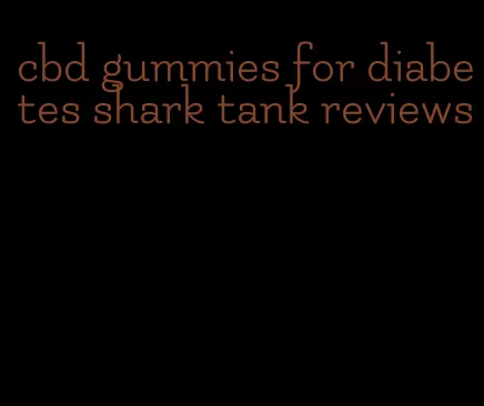 cbd gummies for diabetes shark tank reviews