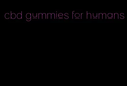 cbd gummies for humans