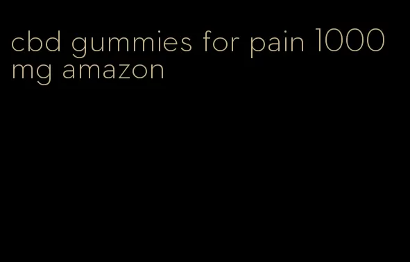 cbd gummies for pain 1000mg amazon