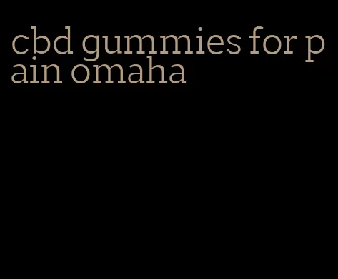 cbd gummies for pain omaha