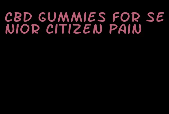 cbd gummies for senior citizen pain