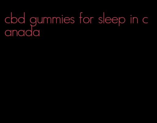 cbd gummies for sleep in canada