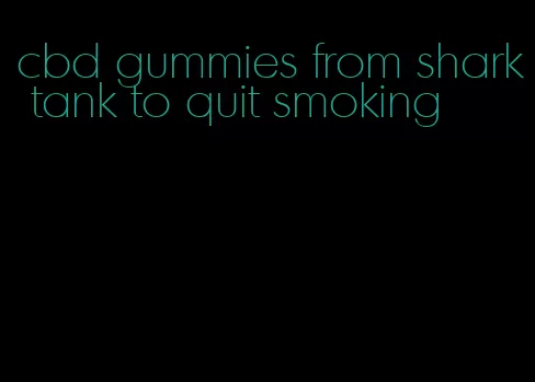 cbd gummies from shark tank to quit smoking
