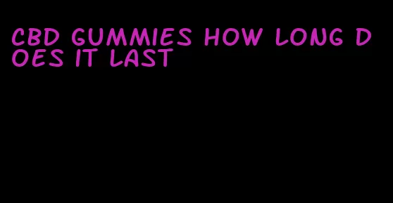 cbd gummies how long does it last