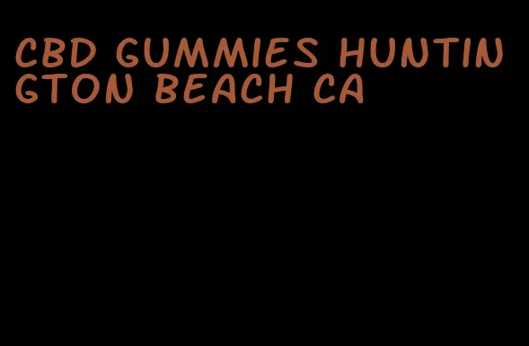 cbd gummies huntington beach ca