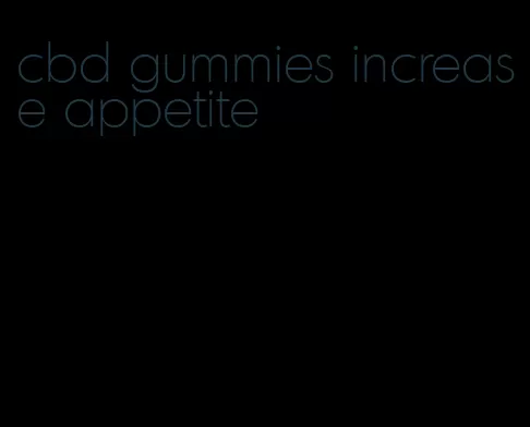 cbd gummies increase appetite