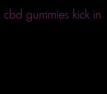 cbd gummies kick in