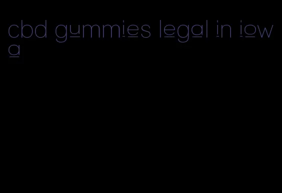 cbd gummies legal in iowa
