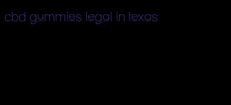 cbd gummies legal in texas