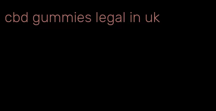 cbd gummies legal in uk