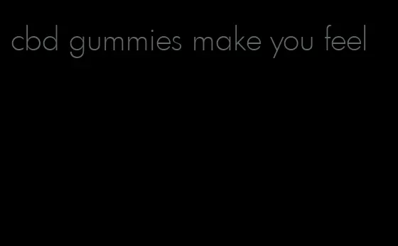 cbd gummies make you feel