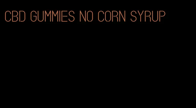 cbd gummies no corn syrup