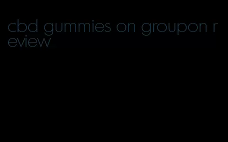 cbd gummies on groupon review