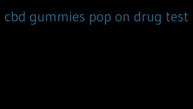 cbd gummies pop on drug test