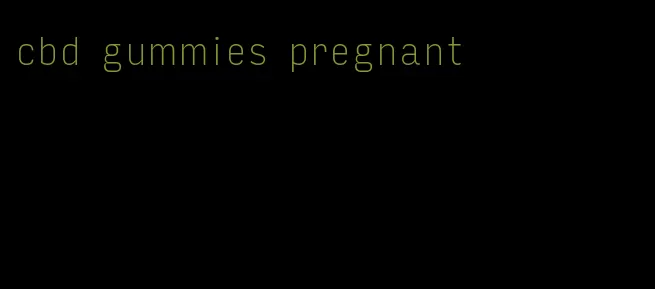 cbd gummies pregnant