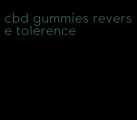 cbd gummies reverse tolerence