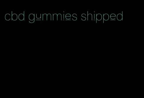 cbd gummies shipped