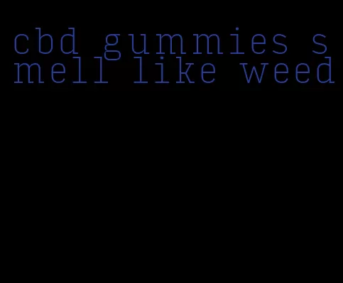 cbd gummies smell like weed