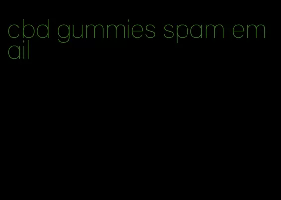 cbd gummies spam email