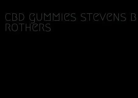 cbd gummies stevens brothers