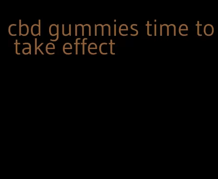 cbd gummies time to take effect