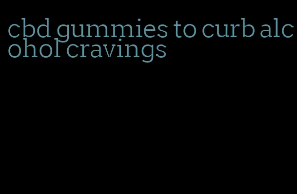 cbd gummies to curb alcohol cravings