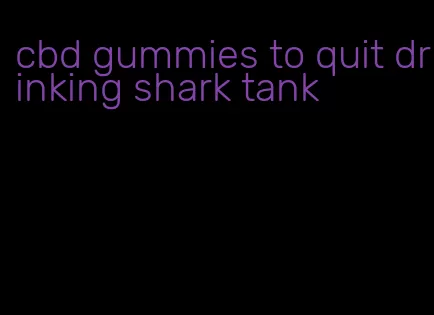 cbd gummies to quit drinking shark tank