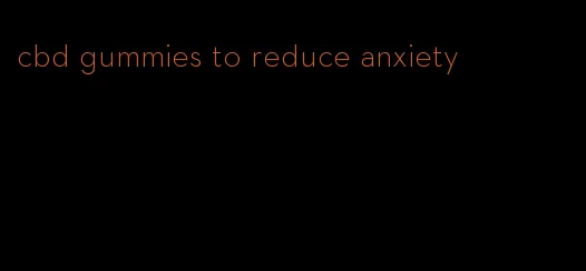 cbd gummies to reduce anxiety