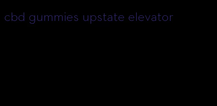 cbd gummies upstate elevator