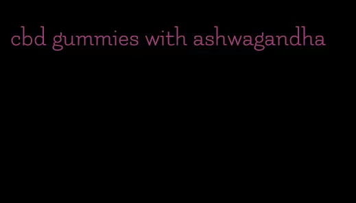 cbd gummies with ashwagandha