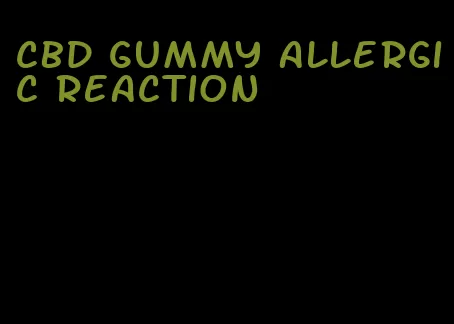 cbd gummy allergic reaction