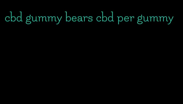cbd gummy bears cbd per gummy