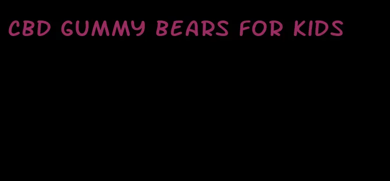 cbd gummy bears for kids