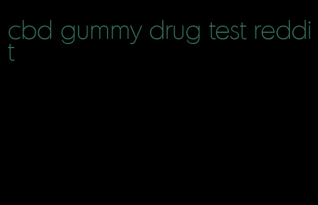 cbd gummy drug test reddit