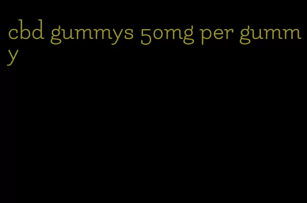 cbd gummys 50mg per gummy