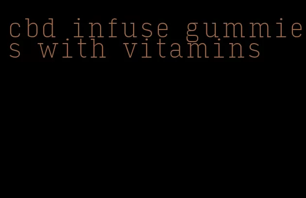 cbd infuse gummies with vitamins