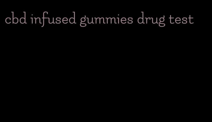 cbd infused gummies drug test