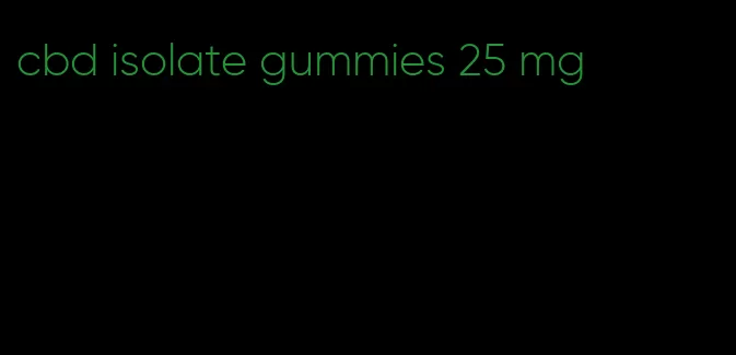cbd isolate gummies 25 mg