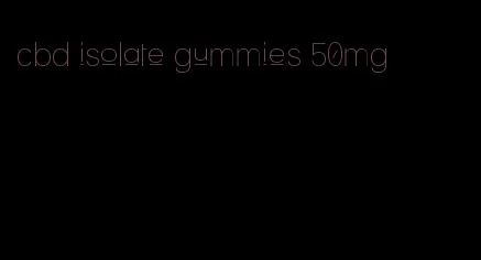 cbd isolate gummies 50mg