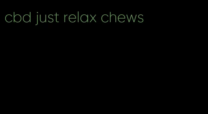cbd just relax chews