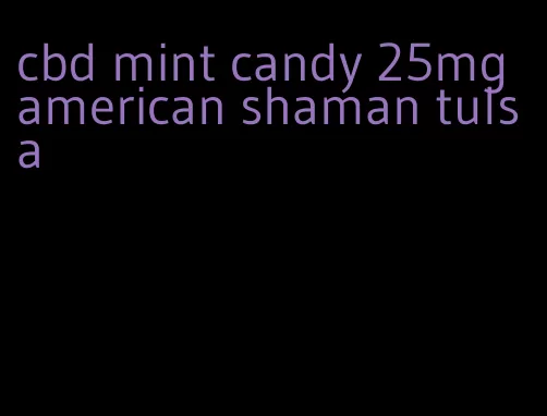 cbd mint candy 25mg american shaman tulsa