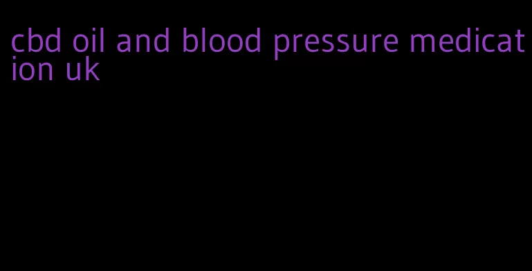 cbd oil and blood pressure medication uk