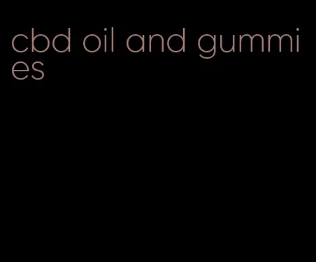 cbd oil and gummies