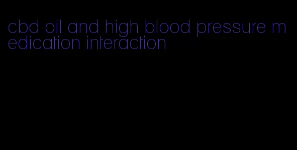 cbd oil and high blood pressure medication interaction